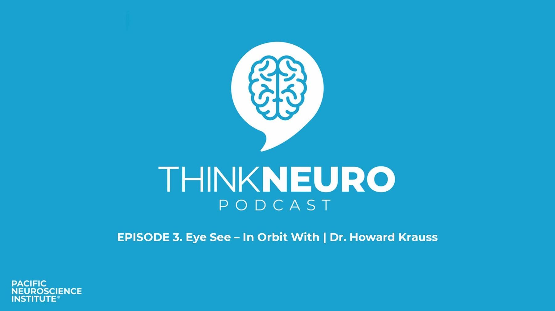 Think Neuro Podcast Eye See In Orbit With Dr Howard Krauss Pacific Neuroscience Institute